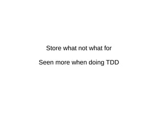 Store what not what for
Seen more when doing TDD
 