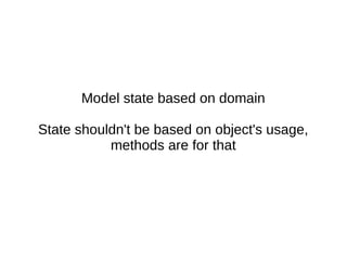 Model state based on domain
State shouldn't be based on object's usage,
methods are for that
 