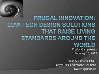 ProductCamp Austin
February 16, 2013
Jose A. Briones, Ph.D.
SpyroTek Performance Solutions
Twitter: @Brioneja

 