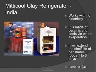 Mitticool Clay Refrigerator India
 Works with no
electricity




www.Brioneja.com
Twitter: @Brioneja

It is made of
cer...