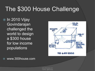 The $300 House Challenge


In 2010 Vijay
Govindarajan
challenged the
world to design
a $300 house
for low income
populati...