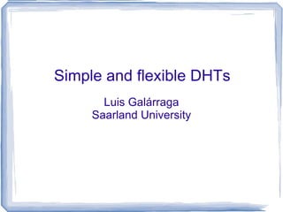 Simple and flexible DHTs Luis Galárraga Saarland University 