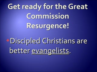 Discipled Christians are better  evangelists . 