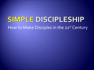 How to Make Disciples in the 21 st  Century 