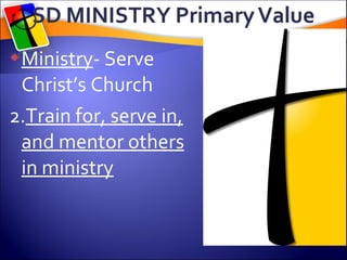 Ministry - Serve Christ’s Church Train for, serve in, and mentor others in ministry 