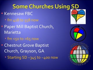 Kennesaw FBC  fm 418 to 558 now Paper Mill Baptist Church, Marietta fm <50 to >65 now Chestnut Grove Baptist Church, Grayson, GA Starting SD ~345 to ~400 now 