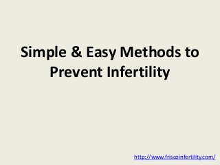 Simple & Easy Methods to
Prevent Infertility
http://www.friscoinfertility.com/
 