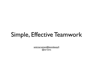 Simple, Effective Teamwork
        antti.tarvainen@leonidasoy.ﬁ
                  @tarvaina
 