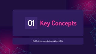 Key Concepts
01
Deffinition, prediction & benefits.
 
