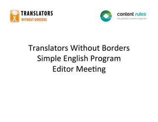 Translators	
  Without	
  Borders	
  
  Simple	
  English	
  Program	
  
       Editor	
  Mee8ng	
  
 