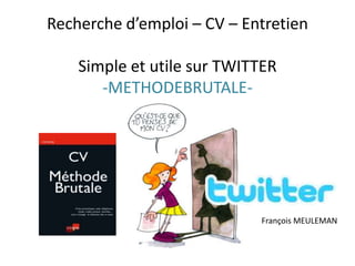 Recherche d’emploi – CV – EntretienSimple et utile sur TWITTER-METHODEBRUTALE-  François MEULEMAN 