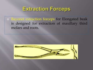  Bayonet extraction forceps for Elongated beak
is designed for extraction of maxillary third
molars and roots.
 