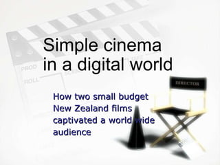 Simple cinema  in a digital world How two small budget New Zealand films captivated a world wide audience 