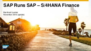 SAP Runs SAP – S/4HANA Finance
Bernhard Luecke
November 2015 (update)
 