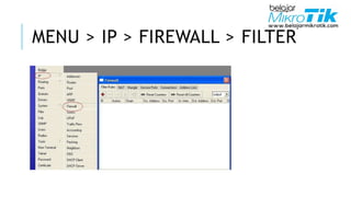 MENU > IP > FIREWALL > FILTER
 