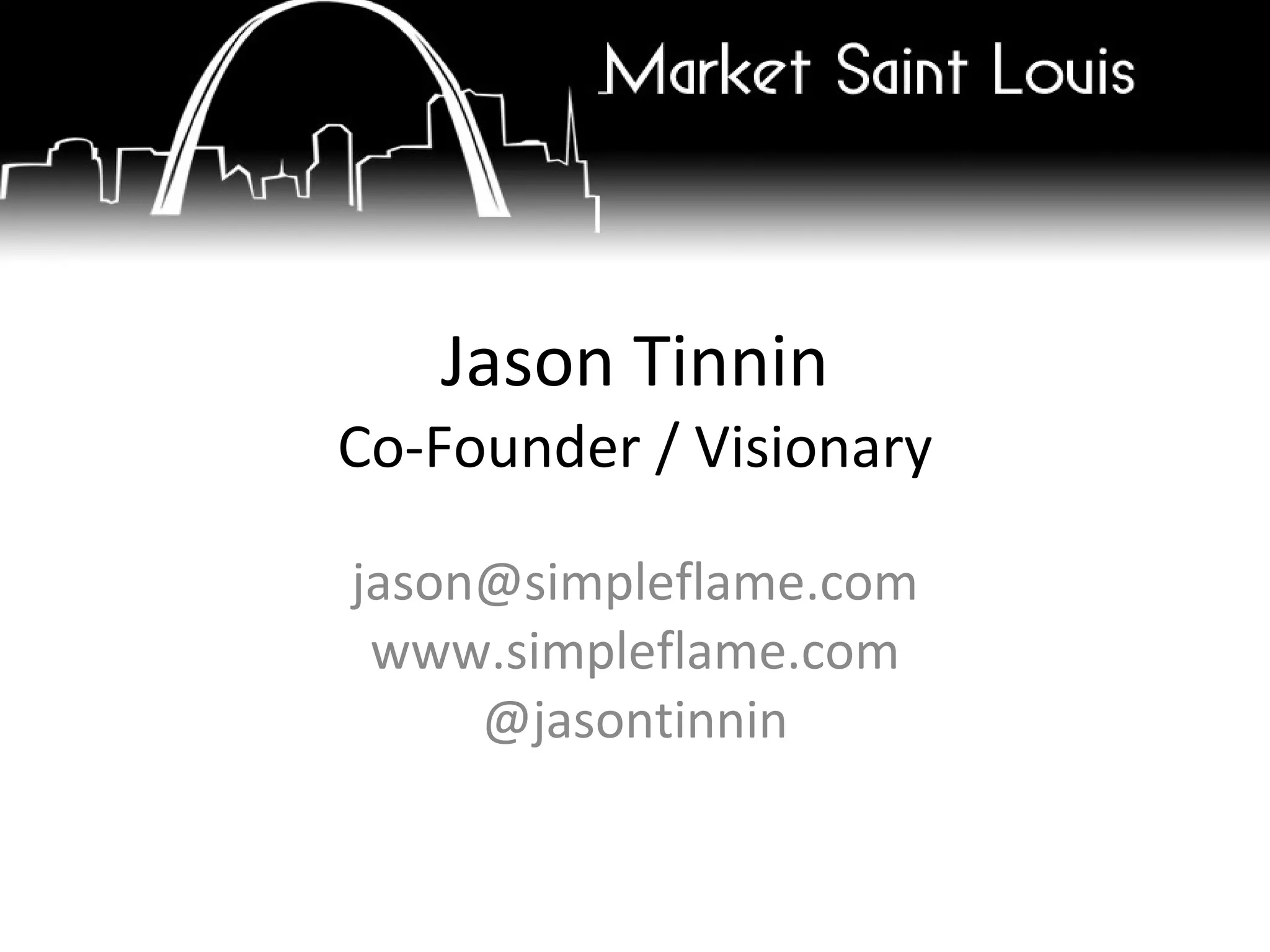 Jason Tinnin Co-Founder / Visionary [email_address] www.simpleflame.com @jasontinnin 