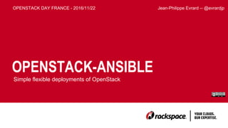 OPENSTACK-ANSIBLE
Simple flexible deployments of OpenStack
OPENSTACK DAY FRANCE - 2016/11/22 Jean-Philippe Evrard -- @evrardjp
 
