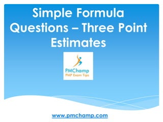 Simple Formula Questions – Three Point Estimates  www.pmchamp.com 