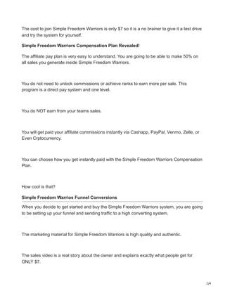 2/4
The cost to join Simple Freedom Warriors is only $7 so it is a no brainer to give it a test drive
and try the system f...