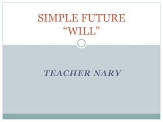 TEACHER NARY SIMPLE FUTURE “WILL” 