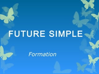FUTURE SIMPLE
Formation
 