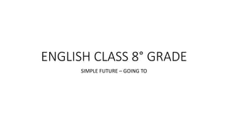 ENGLISH CLASS 8° GRADE
SIMPLE FUTURE – GOING TO
 