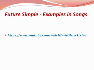 Future Simple - Examples in Songs
 https://www.youtube.com/watch?v=RGh2vcDxIvo
 