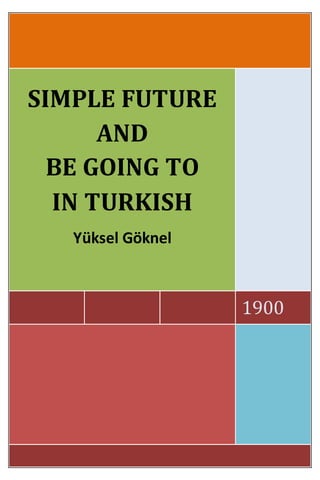 [Metni yazın]
1
1900
SIMPLE FUTURE
AND
BE GOING TO
IN TURKISH
Yüksel Göknel
 