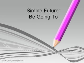 Simple Future:
 Be Going To
 
