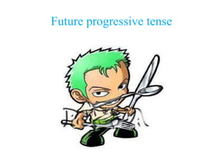 Future progressive tense
 