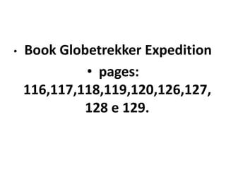 • Book Globetrekker Expedition
• pages:
116,117,118,119,120,126,127,
128 e 129.
 