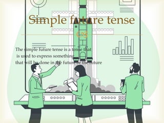 
The simple future tense is a tense that
is used to express something
that will be done in the future or the future
Simple future tense
 