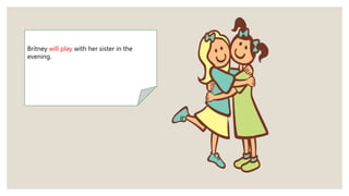 Britney will play with her sister in the
evening.
 