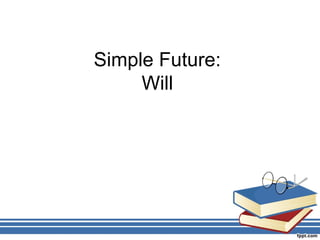 Simple Future:
     Will
 