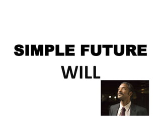 SIMPLE FUTURE
WILL
 