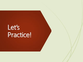 Let’s
Practice!
 