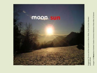 moon sun
Imagem(a):ThesunandthemountainsinRenon-Ritten,SouthTyr/JulianMendez/
publicdomain
Imagem:FullMoon/KevinBurkett/CreativeCommonsAttribution-ShareAlike2.0Generic
 