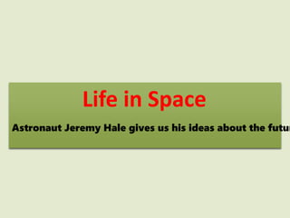 Life in Space
Astronaut Jeremy Hale gives us his ideas about the futur
 