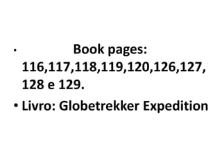 Book pages: 116,117,118,119,120,126,127,128 e 129.Livro: GlobetrekkerExpedition