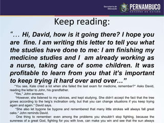 Keep reading:
“… Hi, David, how is it going there? I hope you
are fine. I am writing this letter to tell you what
the stud...