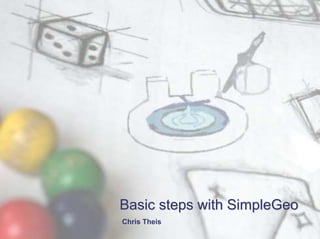 Basic steps with SimpleGeo
Chris Theis
 