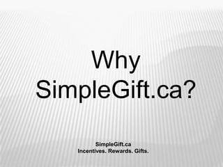Why SimpleGift.ca? SimpleGift.ca Incentives. Rewards. Gifts. 
