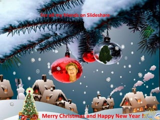 Merry Christmas and Happy New Year ! For all my friends on Slideshare 