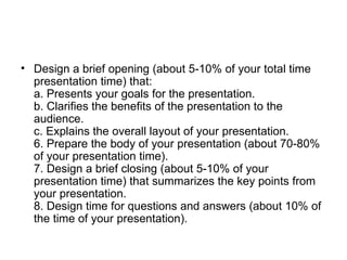<ul><li>Design a brief opening (about 5-10% of your total time presentation time) that: a. Presents your goals for the pre...