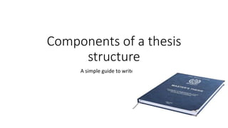 Components of a thesis
structure
A simple guide to write them
 