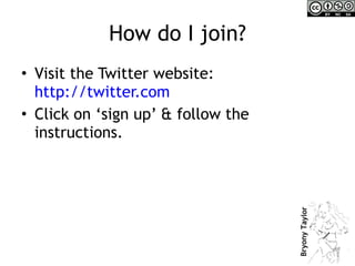 How do I join? <ul><li>Visit the Twitter website:  http://twitter.com </li></ul><ul><li>Click on ‘sign up’ & follow the in...