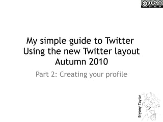 My simple guide to Twitter  Using the new Twitter layout Autumn 2010 Part 2: Creating your profile 