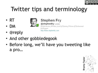 Twitter tips and terminology <ul><li>RT </li></ul><ul><li>DM </li></ul><ul><li>@reply </li></ul><ul><li>And other gobblede...