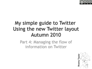 My simple guide to Twitter  Using the new Twitter layout Autumn 2010 Part 4: Managing the flow of information on Twitter 