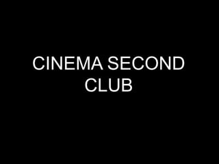 CINEMA SECOND
     CLUB
 
